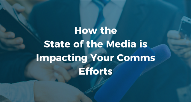 How the State of the Media is Impacting your Comms Efforts 
