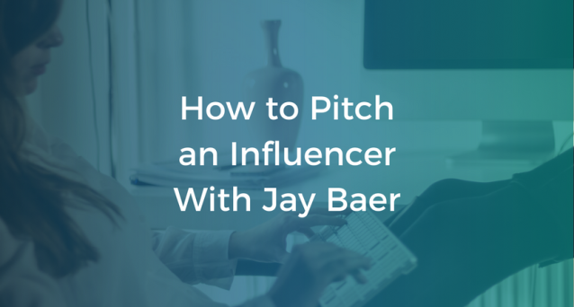How to Pitch an Influencer Featuring Jay Baer
