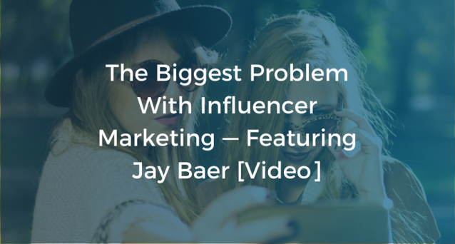 The Biggest Problem With Influencer Marketing — Featuring Jay Baer [Video]